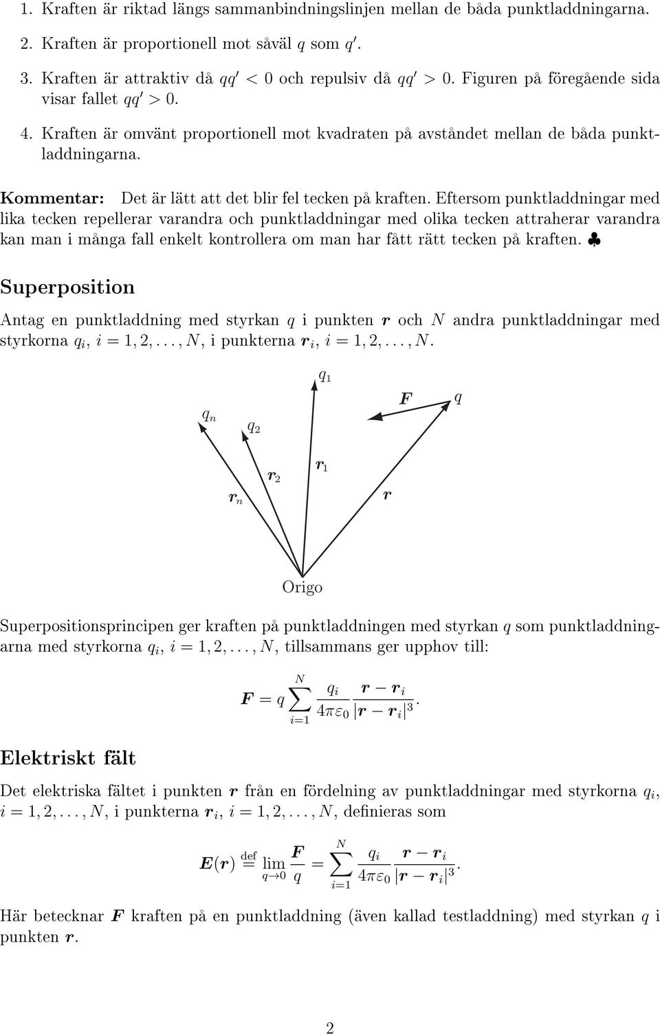 Eftesom punktladdninga med lika tecken epellea vaanda och punktladdninga med olika tecken attahea vaanda kan man i många fall enkelt kontollea om man ha fått ätt tecken på kaften.