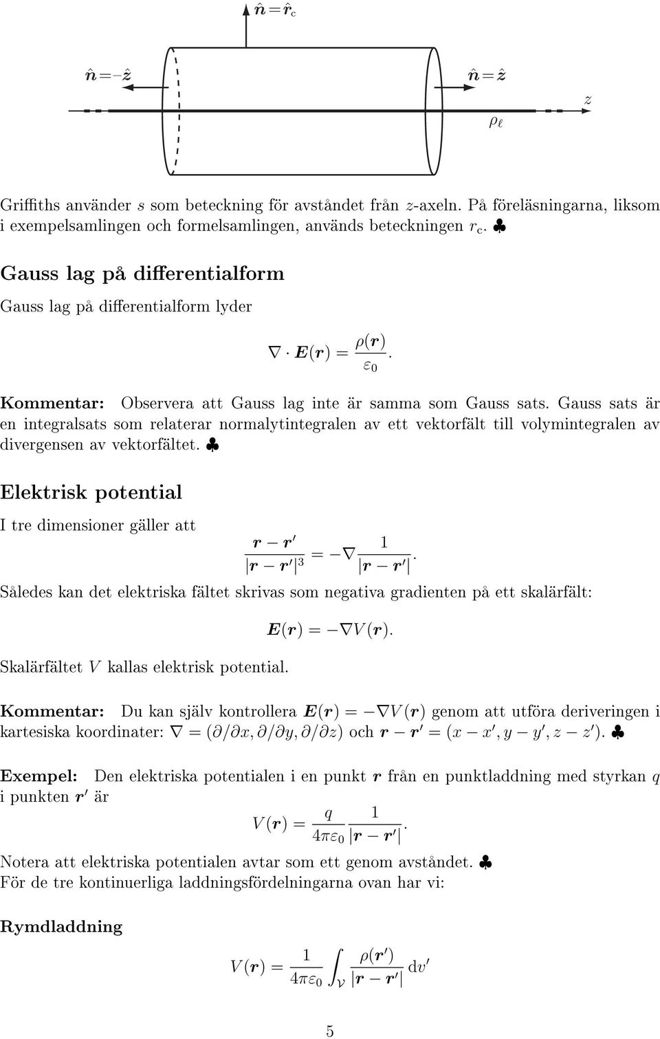 Gauss sats ä en integalsats som elatea nomalytintegalen av ett vektofält till volymintegalen av divegensen av vektofältet. Elektisk potential I te dimensione gälle att = 1 3.