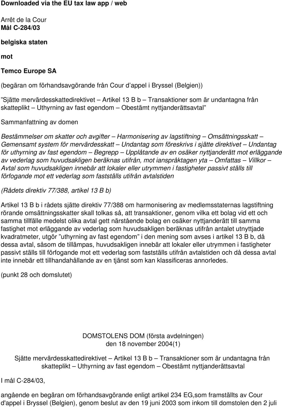 avgifter Harmonisering av lagstiftning Omsättningsskatt Gemensamt system för mervärdesskatt Undantag som föreskrivs i sjätte direktivet Undantag för uthyrning av fast egendom Begrepp Upplåtande av en