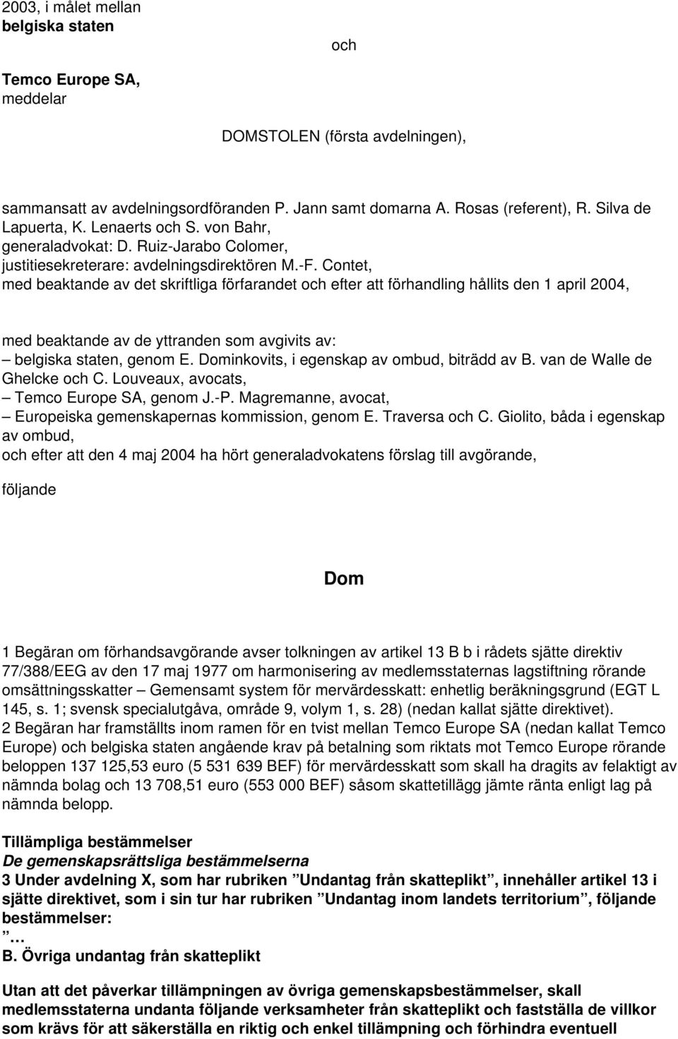 Contet, med beaktande av det skriftliga förfarandet och efter att förhandling hållits den 1 april 2004, med beaktande av de yttranden som avgivits av: belgiska staten, genom E.