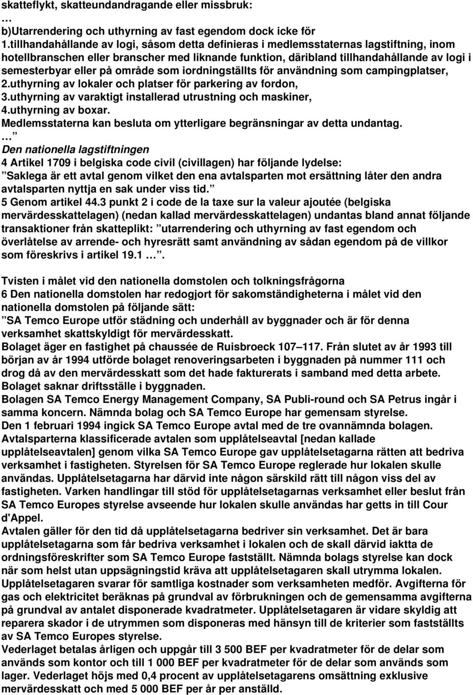 på område som iordningställts för användning som campingplatser, 2.uthyrning av lokaler och platser för parkering av fordon, 3.uthyrning av varaktigt installerad utrustning och maskiner, 4.