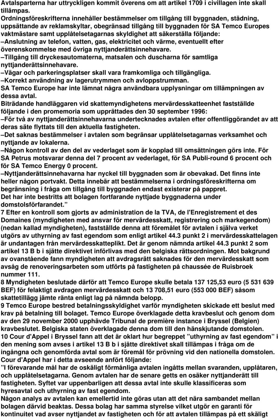 upplåtelsetagarnas skyldighet att säkerställa följande: Anslutning av telefon, vatten, gas, elektricitet och värme, eventuellt efter överenskommelse med övriga nyttjanderättsinnehavare.