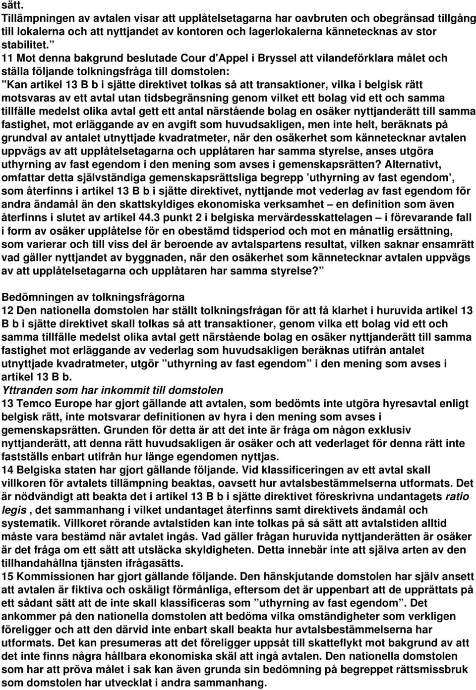 vilka i belgisk rätt motsvaras av ett avtal utan tidsbegränsning genom vilket ett bolag vid ett och samma tillfälle medelst olika avtal gett ett antal närstående bolag en osäker nyttjanderätt till