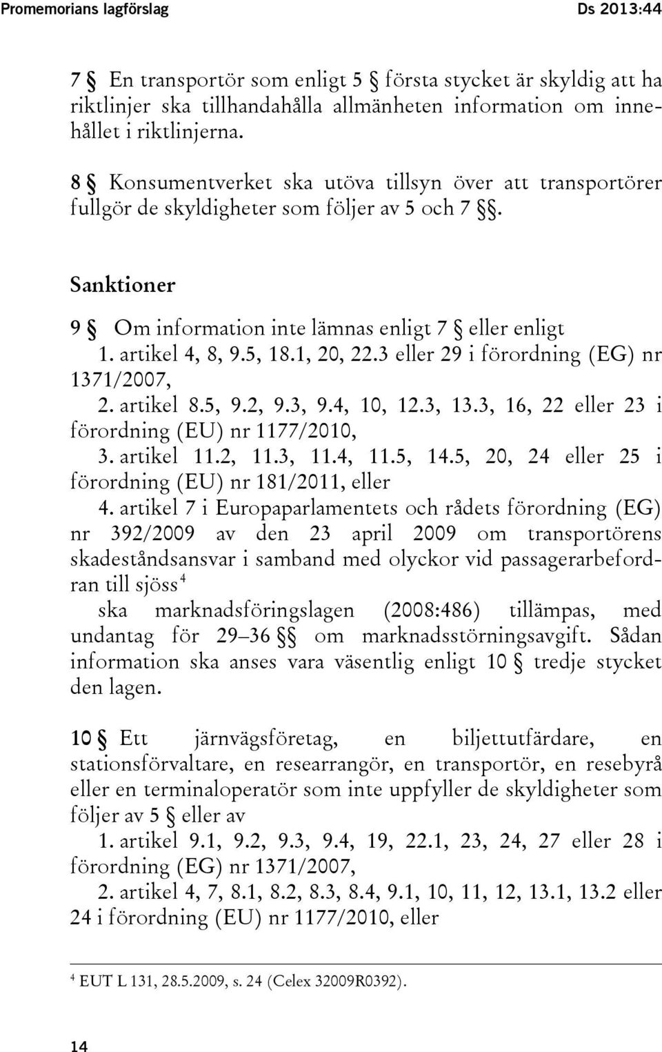 1, 20, 22.3 eller 29 i förordning (EG) nr 1371/2007, 2. artikel 8.5, 9.2, 9.3, 9.4, 10, 12.3, 13.3, 16, 22 eller 23 i förordning (EU) nr 1177/2010, 3. artikel 11.2, 11.3, 11.4, 11.5, 14.