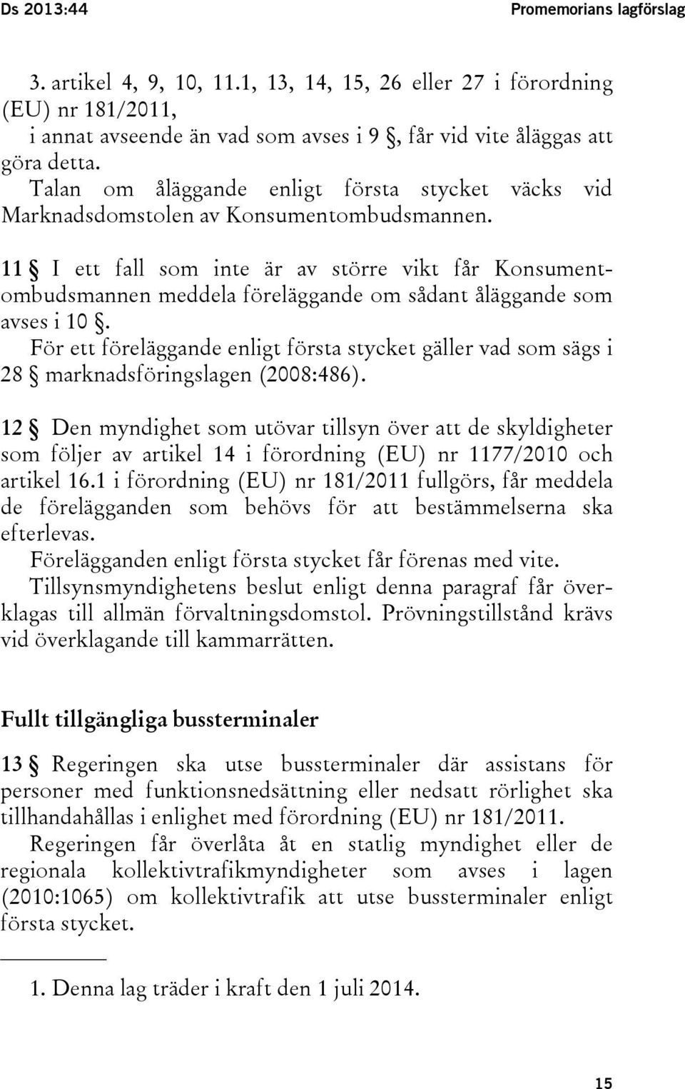 11 I ett fall som inte är av större vikt får Konsumentombudsmannen meddela föreläggande om sådant åläggande som avses i 10.