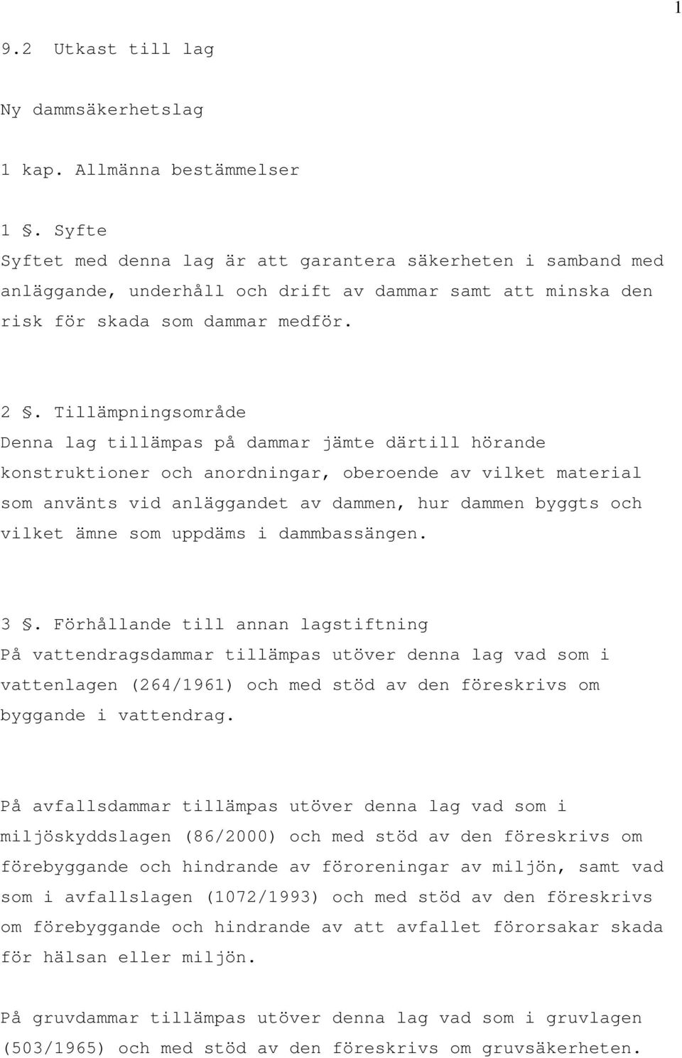 Tillämpningsområde Denna lag tillämpas på dammar jämte därtill hörande konstruktioner och anordningar, oberoende av vilket material som använts vid anläggandet av dammen, hur dammen byggts och vilket