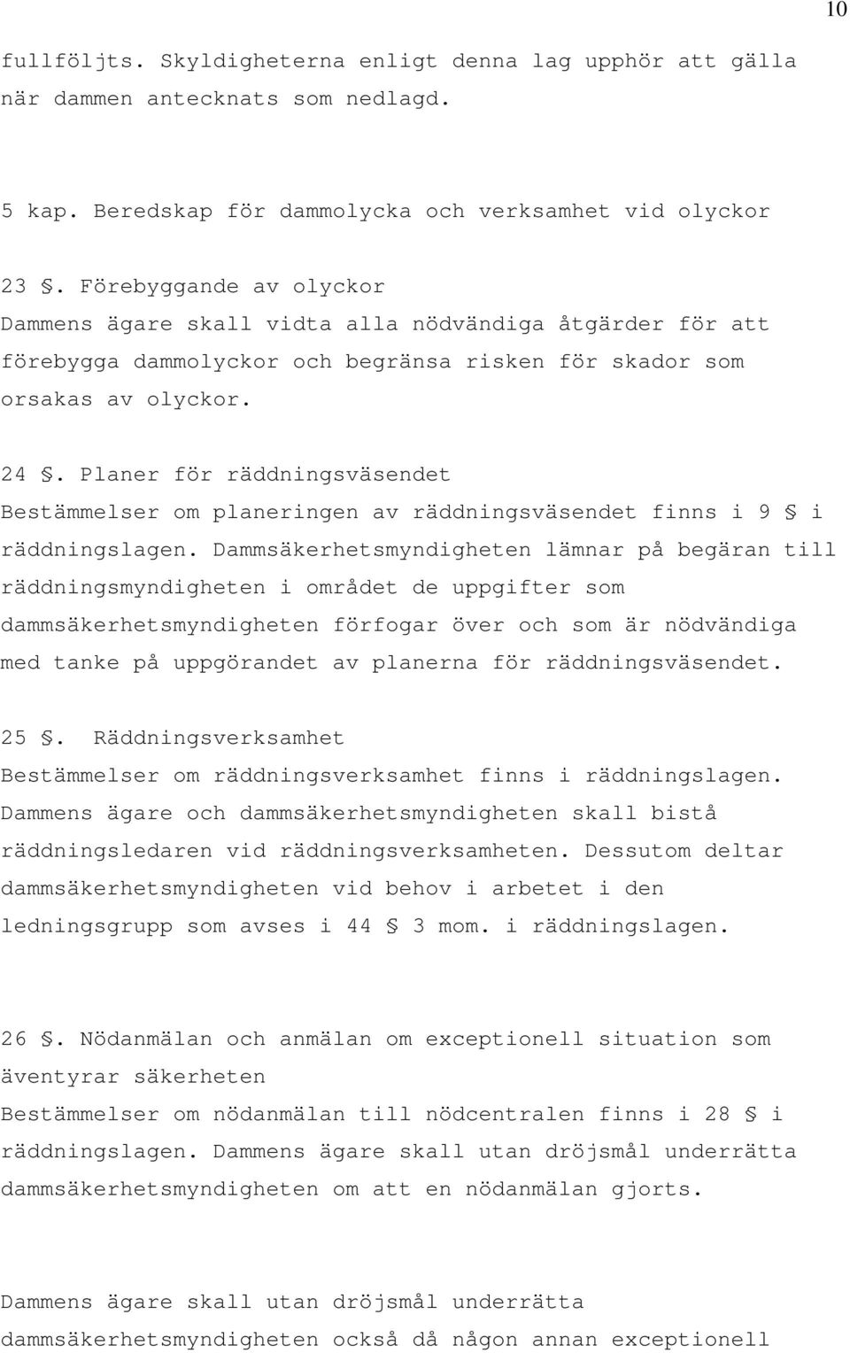 Planer för räddningsväsendet Bestämmelser om planeringen av räddningsväsendet finns i 9 i räddningslagen.