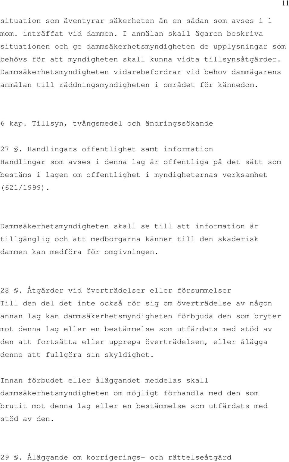 Dammsäkerhetsmyndigheten vidarebefordrar vid behov dammägarens anmälan till räddningsmyndigheten i området för kännedom. 6 kap. Tillsyn, tvångsmedel och ändringssökande 27.