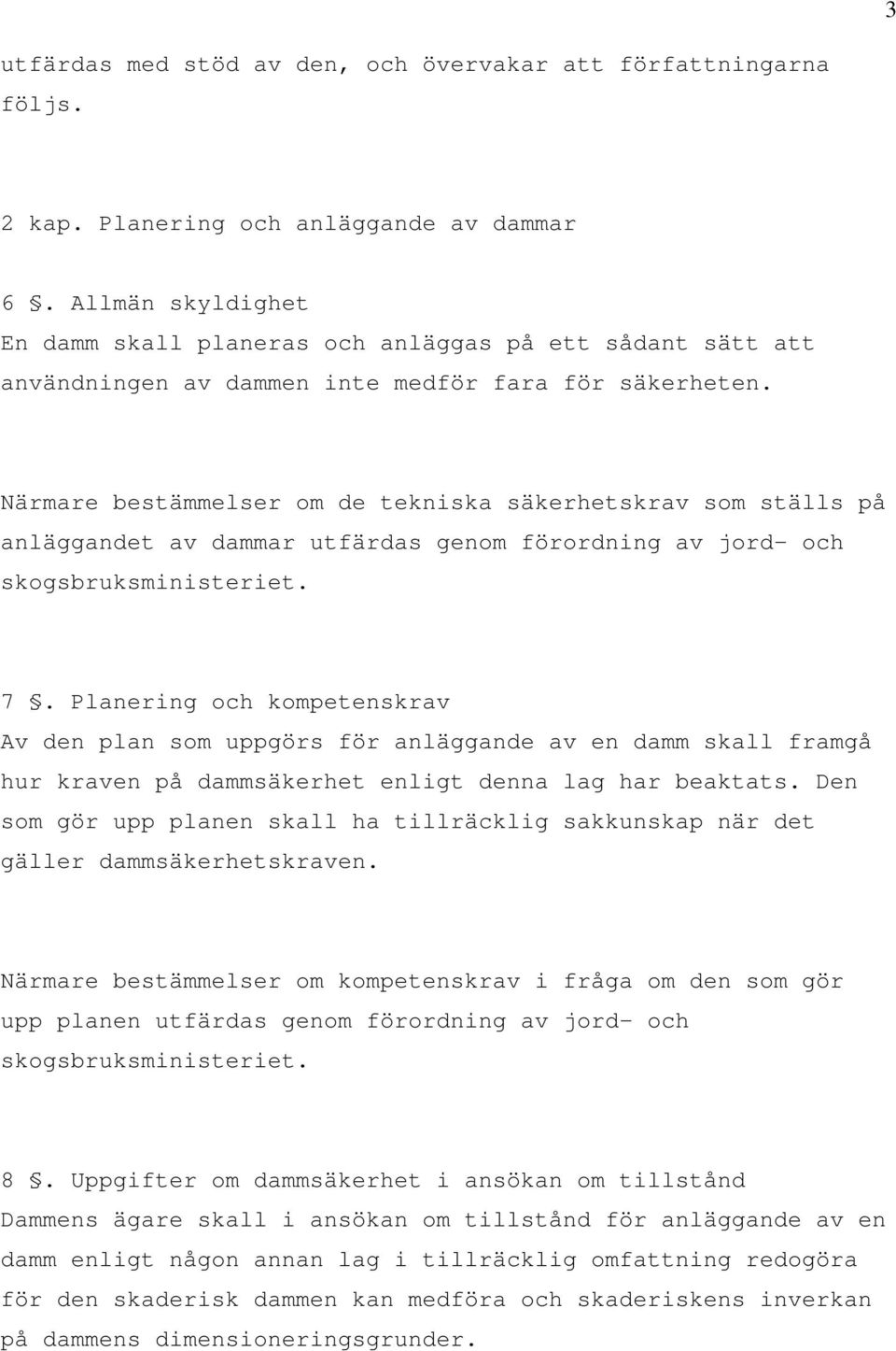 Närmare bestämmelser om de tekniska säkerhetskrav som ställs på anläggandet av dammar utfärdas genom förordning av jord- och skogsbruksministeriet. 7.