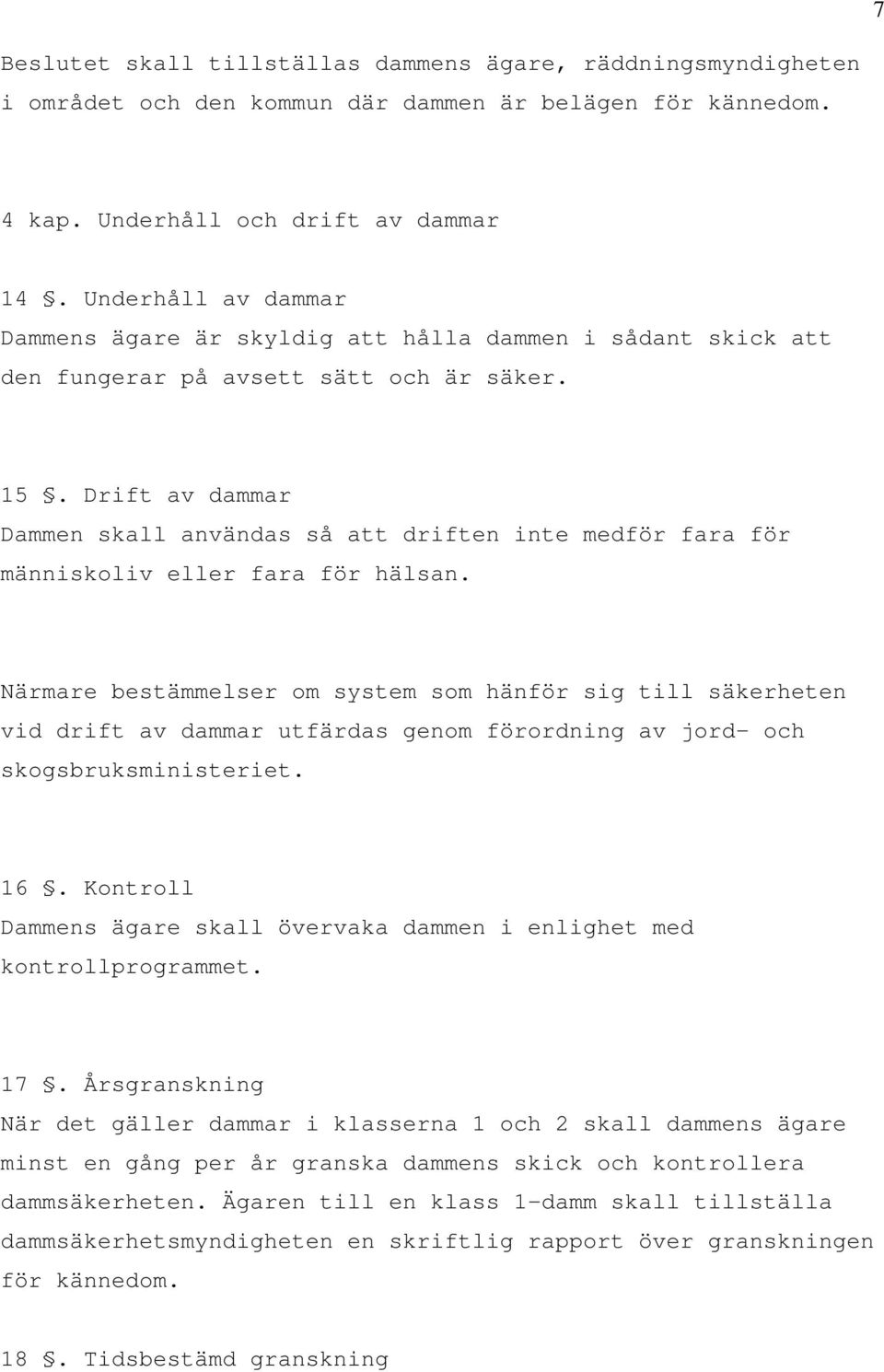 Drift av dammar Dammen skall användas så att driften inte medför fara för människoliv eller fara för hälsan.