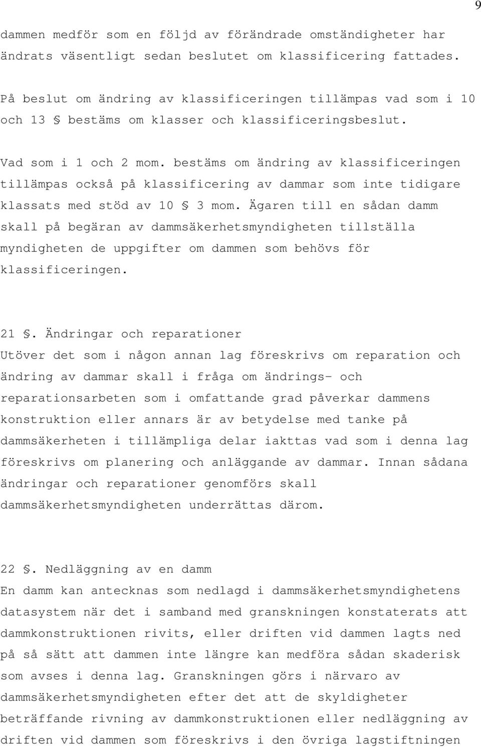 bestäms om ändring av klassificeringen tillämpas också på klassificering av dammar som inte tidigare klassats med stöd av 10 3 mom.