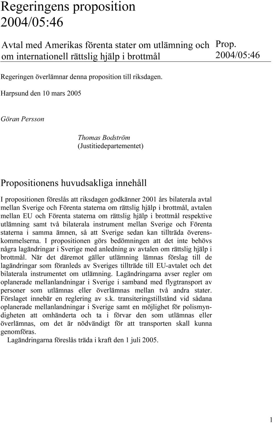 Harpsund den 10 mars 2005 Göran Persson Thomas Bodström (Justitiedepartementet) Propositionens huvudsakliga innehåll I propositionen föreslås att riksdagen godkänner 2001 års bilaterala avtal mellan