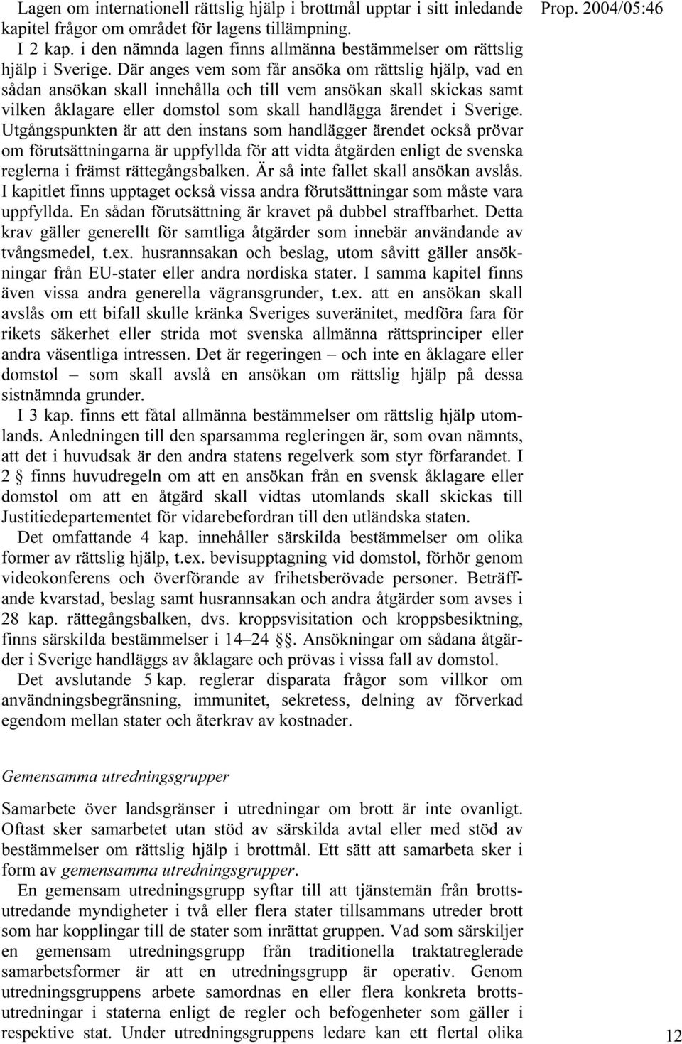 Där anges vem som får ansöka om rättslig hjälp, vad en sådan ansökan skall innehålla och till vem ansökan skall skickas samt vilken åklagare eller domstol som skall handlägga ärendet i Sverige.