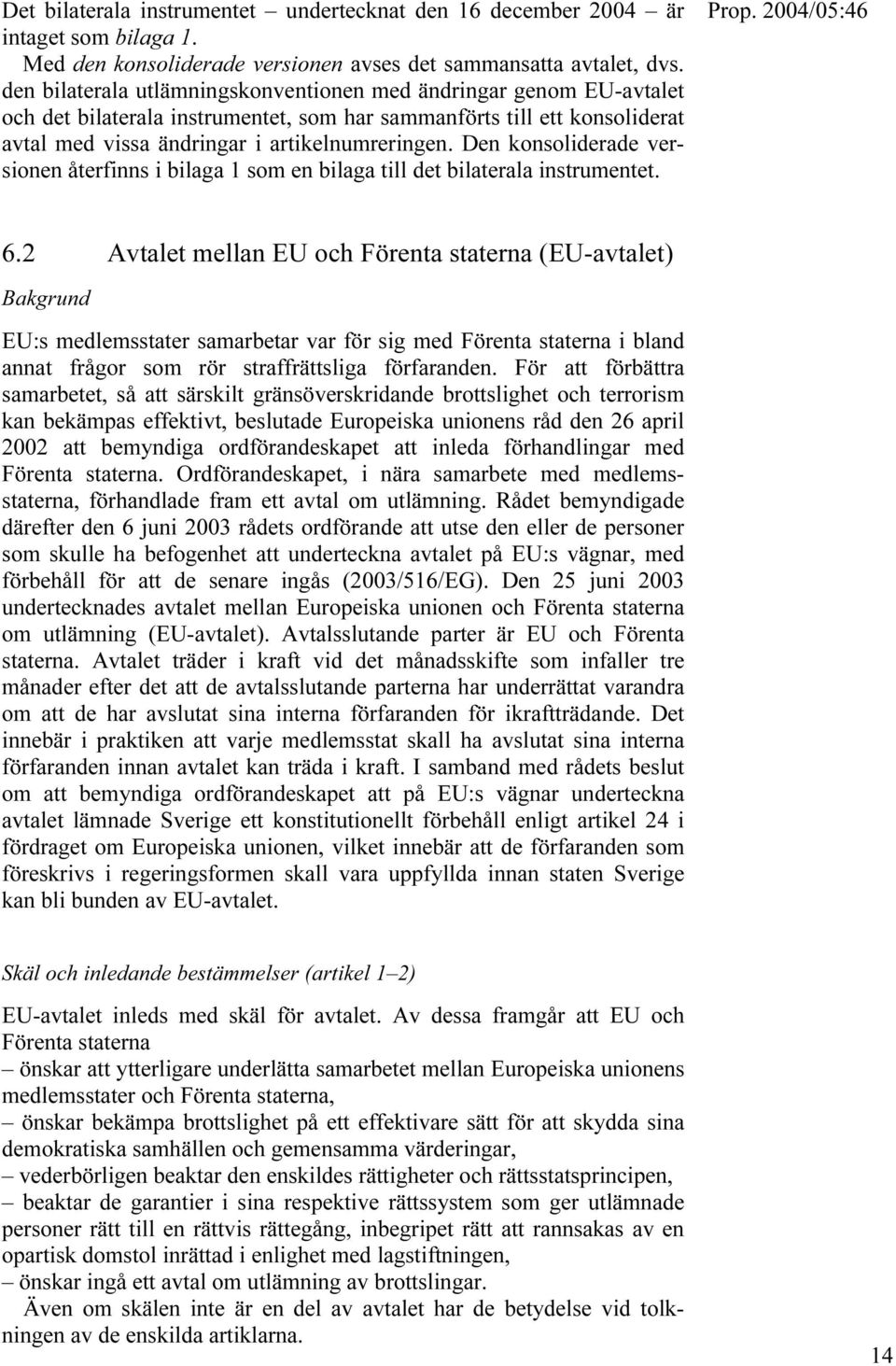 Den konsoliderade versionen återfinns i bilaga 1 som en bilaga till det bilaterala instrumentet. 6.