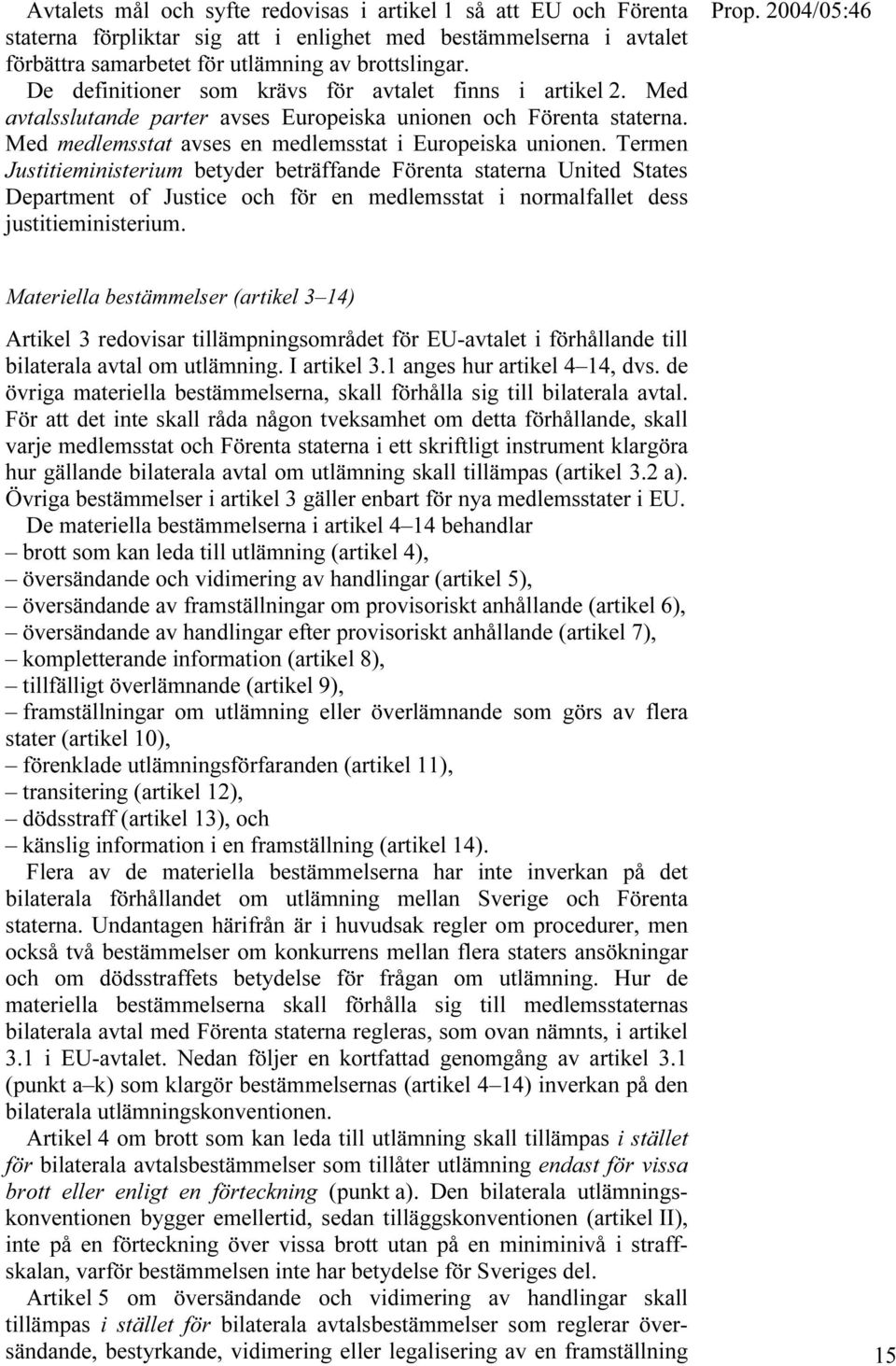 Termen Justitieministerium betyder beträffande Förenta staterna United States Department of Justice och för en medlemsstat i normalfallet dess justitieministerium.