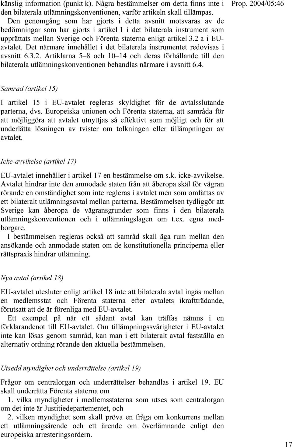 2 a i EUavtalet. Det närmare innehållet i det bilaterala instrumentet redovisas i avsnitt 6.3.2. Artiklarna 5 8 och 10 14 och deras förhållande till den bilaterala utlämningskonventionen behandlas närmare i avsnitt 6.