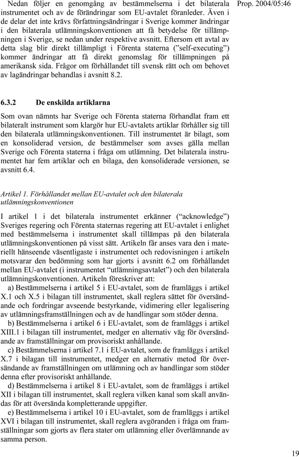 Eftersom ett avtal av detta slag blir direkt tillämpligt i Förenta staterna ( self-executing ) kommer ändringar att få direkt genomslag för tillämpningen på amerikansk sida.