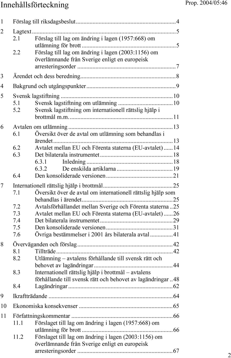 m...11 6 Avtalen om utlämning...13 6.1 Översikt över de avtal om utlämning som behandlas i ärendet...13 6.2 Avtalet mellan EU och Förenta staterna (EU-avtalet)...14 6.3 Det bilaterala instrumentet.