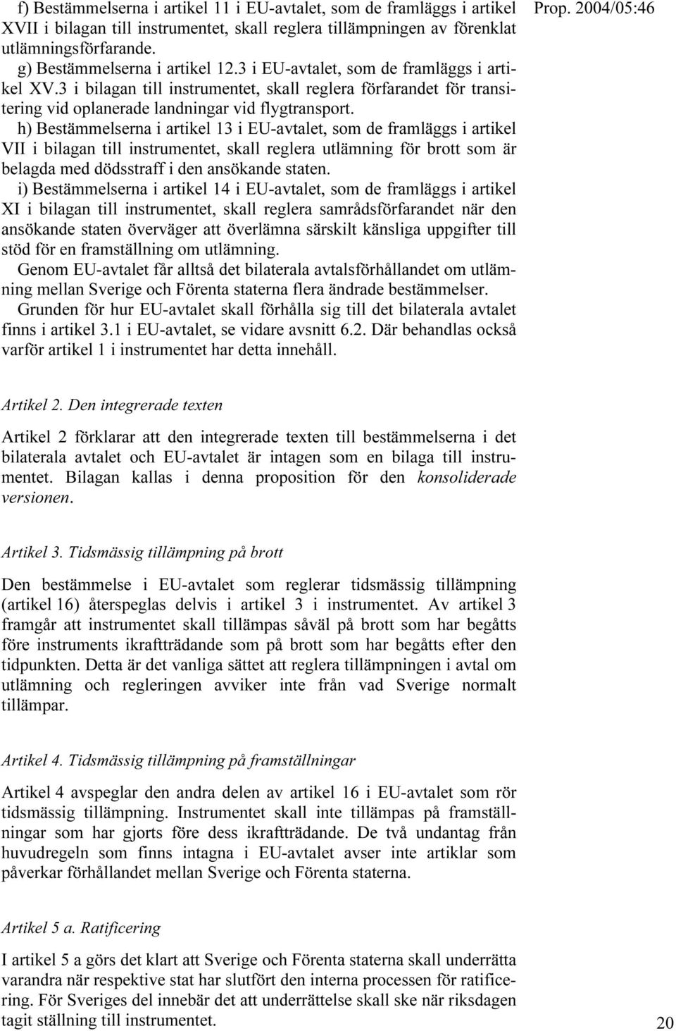 h) Bestämmelserna i artikel 13 i EU-avtalet, som de framläggs i artikel VII i bilagan till instrumentet, skall reglera utlämning för brott som är belagda med dödsstraff i den ansökande staten.