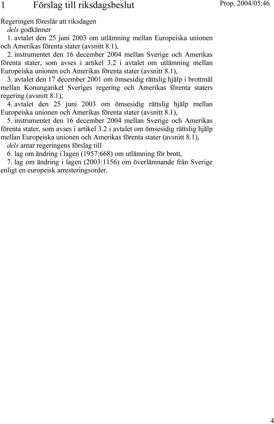 avtalet den 17 december 2001 om ömsesidig rättslig hjälp i brottmål mellan Konungariket Sveriges regering och Amerikas förenta staters regering (avsnitt 8.1), 4.