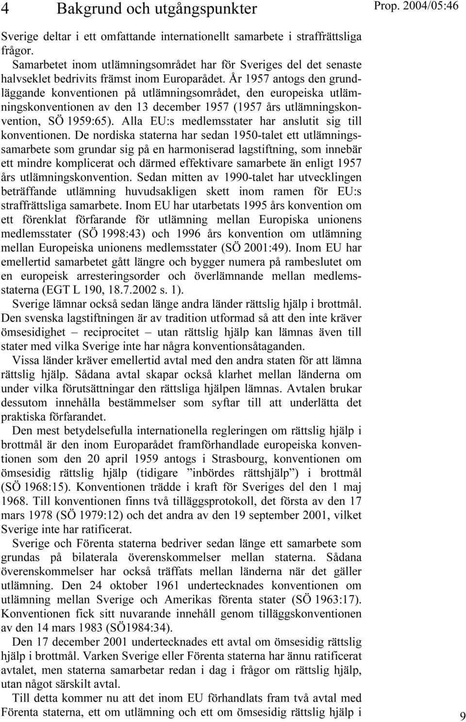 År 1957 antogs den grundläggande konventionen på utlämningsområdet, den europeiska utlämningskonventionen av den 13 december 1957 (1957 års utlämningskonvention, SÖ 1959:65).