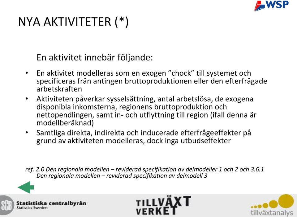 samt in- och utflyttning till region (ifall denna är modellberäknad) Samtliga direkta, indirekta och inducerade efterfrågeeffekter på grund av aktiviteten modelleras,