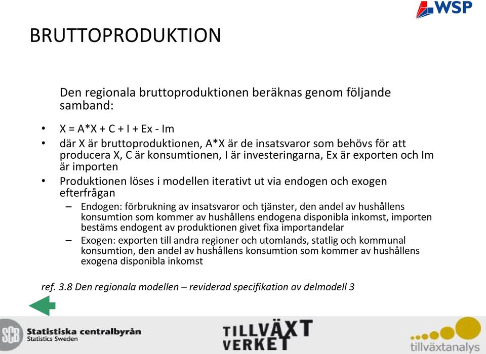 den andel av hushållens konsumtion som kommer av hushållens endogena disponibla inkomst, importen bestäms endogent av produktionen givet fixa importandelar Exogen: exporten till andra regioner och
