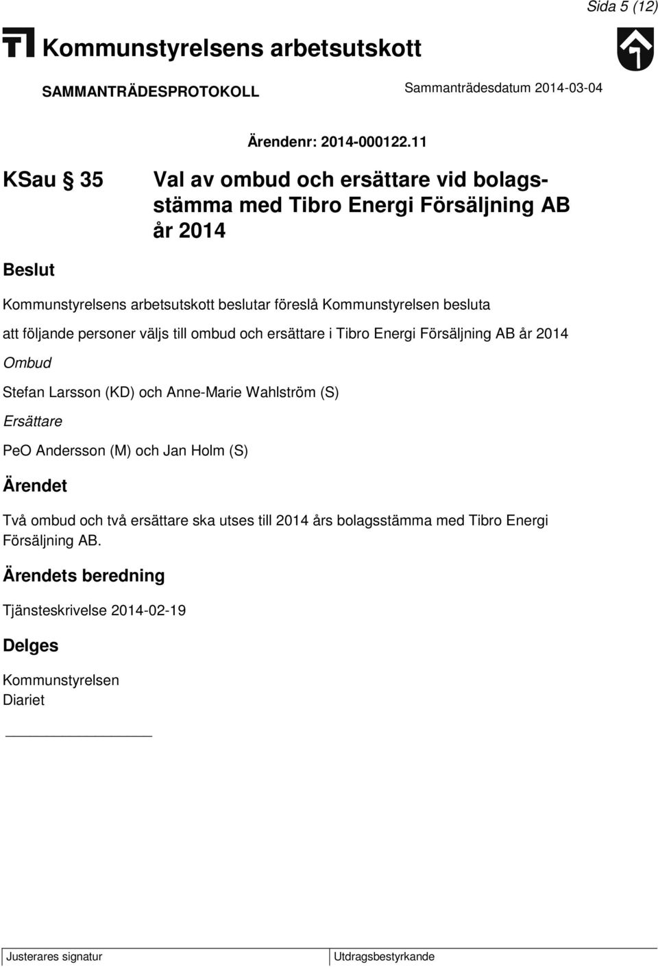 besluta att följande personer väljs till ombud och ersättare i Tibro Energi Försäljning AB år 2014 Ombud Stefan Larsson (KD) och