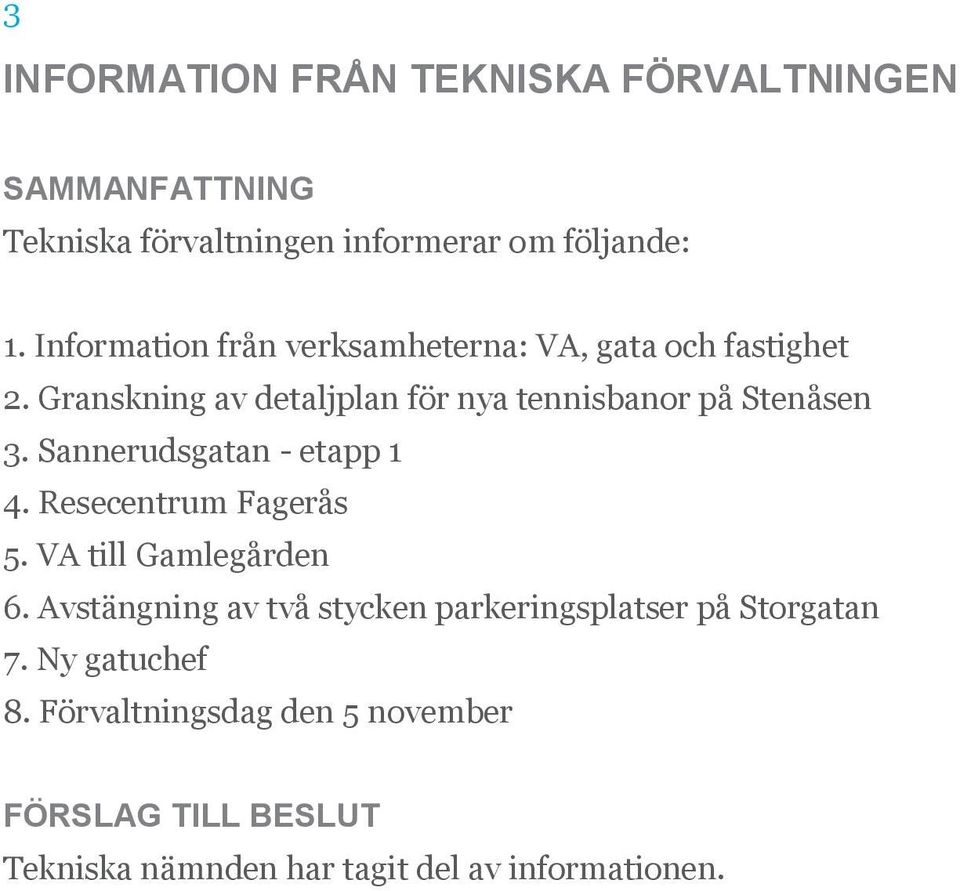 Granskning av detaljplan för nya tennisbanor på Stenåsen 3. Sannerudsgatan - etapp 1 4. Resecentrum Fagerås 5.