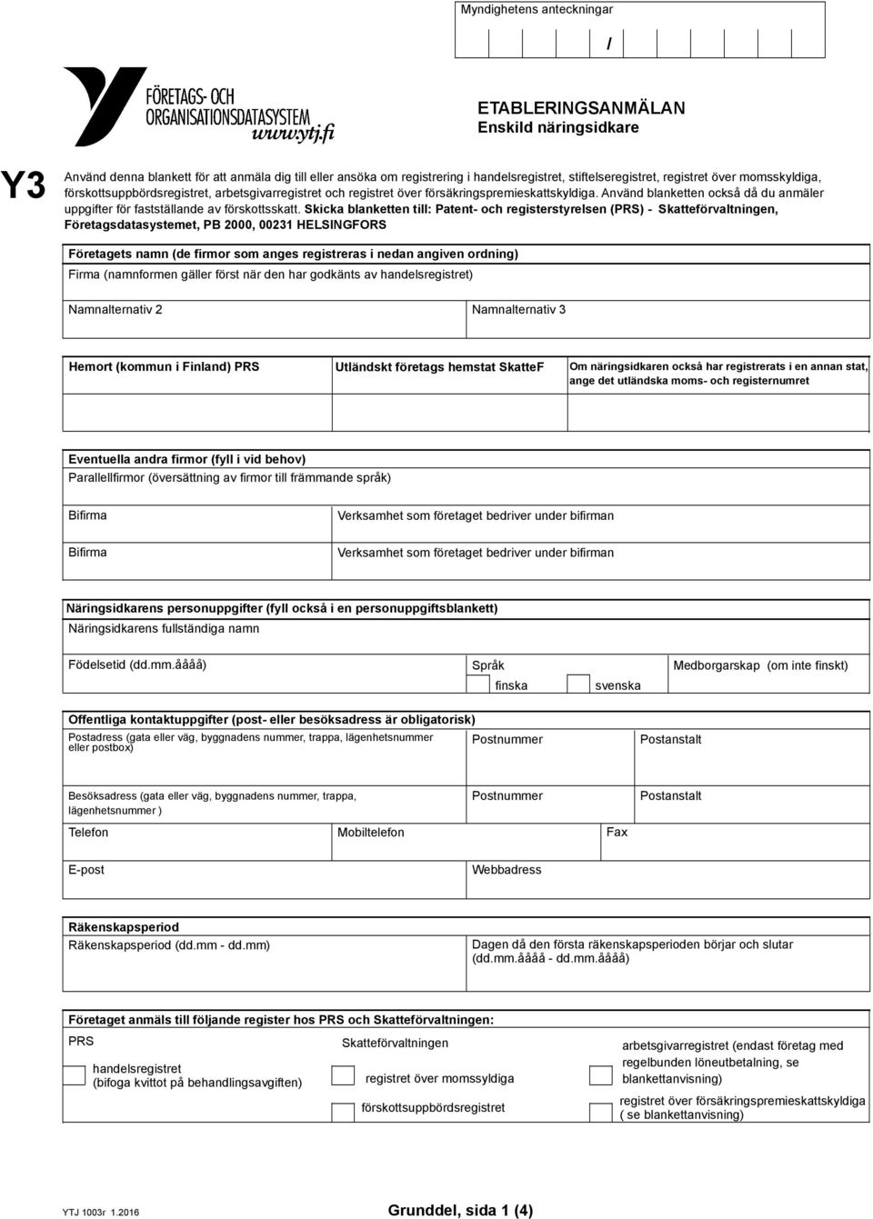 Skicka blanketten till: Patent- och registerstyrelsen (PRS) - Skatteförvaltningen, Företagsdatasystemet, PB 2000, 00231 HELSINGFORS Företagets namn (de firmor som anges registreras i nedan angiven