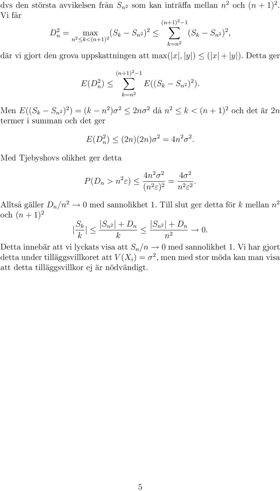 Me E((S k S 2) 2 ) = (k 2 )σ 2 2σ 2 då 2 k < ( + ) 2 och det är 2 termer i summa och det ger Med Tjebyshovs olikhet ger detta E(D 2 ) (2)(2)σ 2 = 4 2 σ 2.