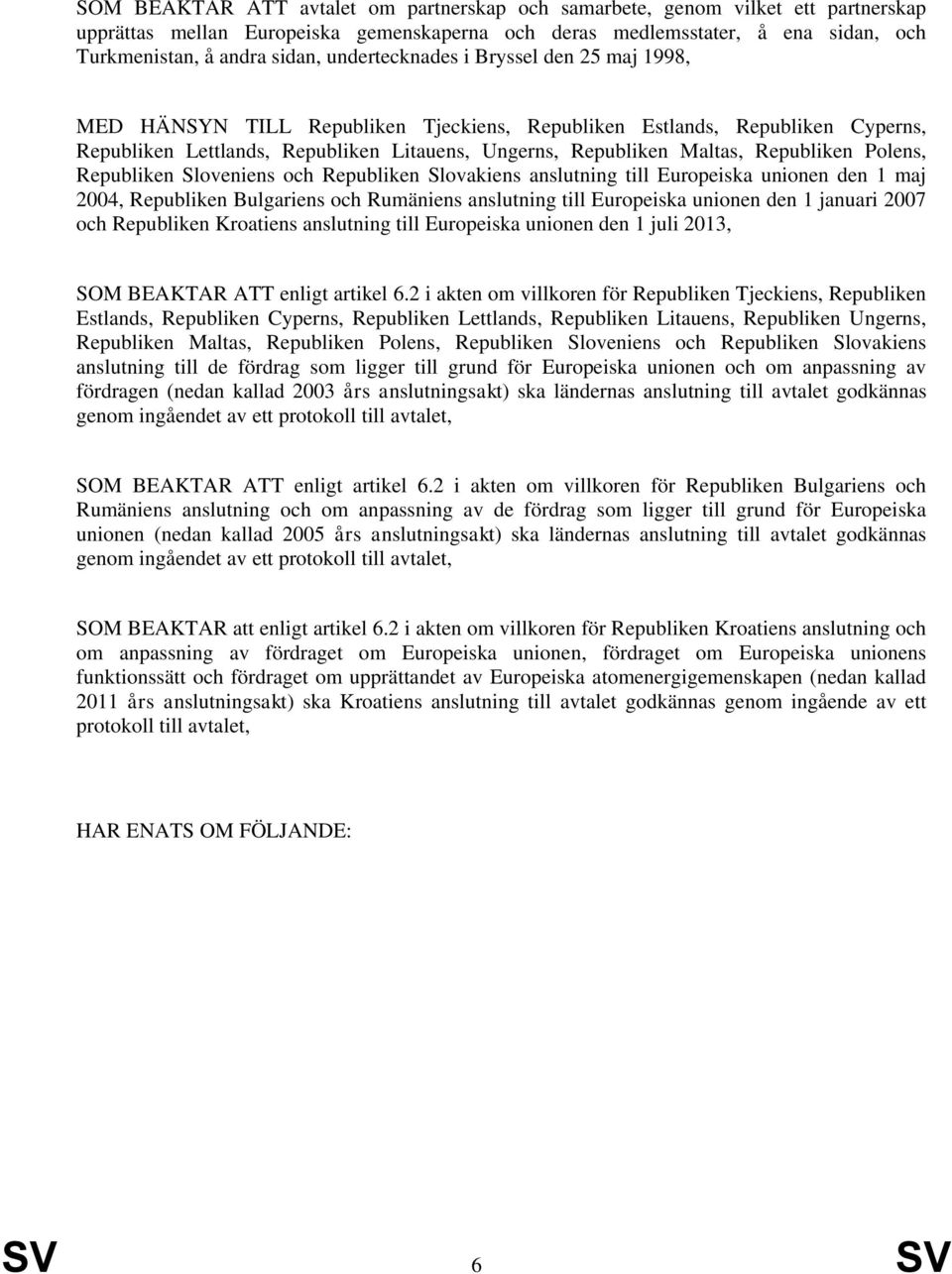 Republiken Polens, Republiken Sloveniens och Republiken Slovakiens anslutning till Europeiska unionen den 1 maj 2004, Republiken Bulgariens och Rumäniens anslutning till Europeiska unionen den 1