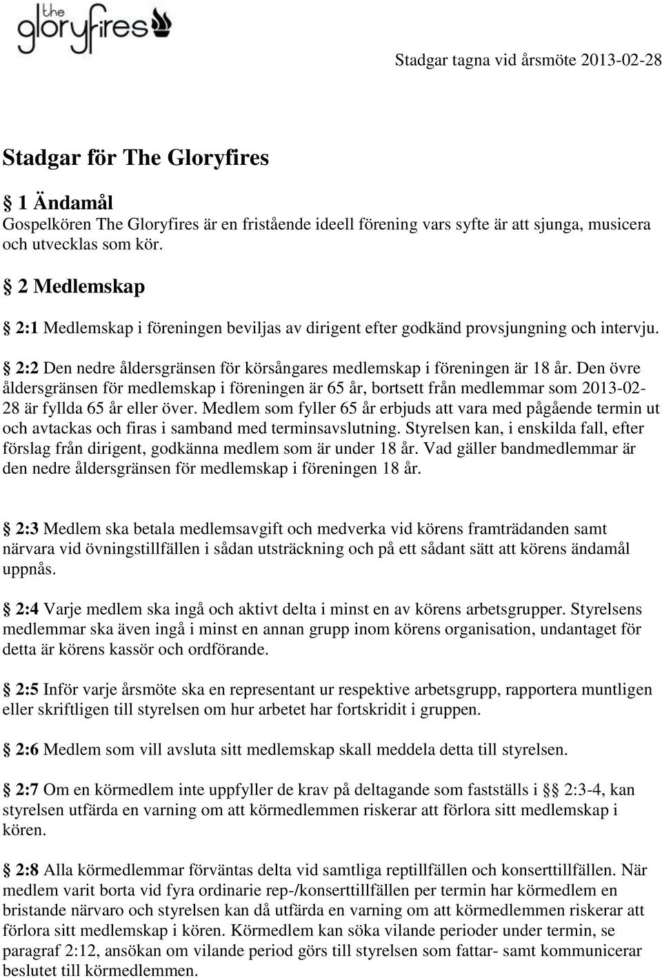 Den övre åldersgränsen för medlemskap i föreningen är 65 år, bortsett från medlemmar som 2013-02- 28 är fyllda 65 år eller över.