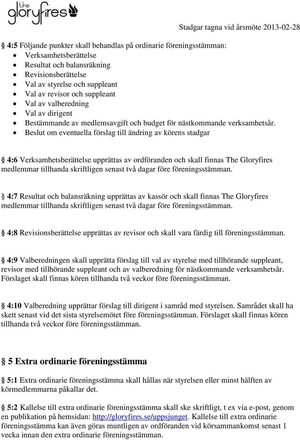 Beslut om eventuella förslag till ändring av körens stadgar 4:6 Verksamhetsberättelse upprättas av ordföranden och skall finnas The Gloryfires medlemmar tillhanda skriftligen senast två dagar före