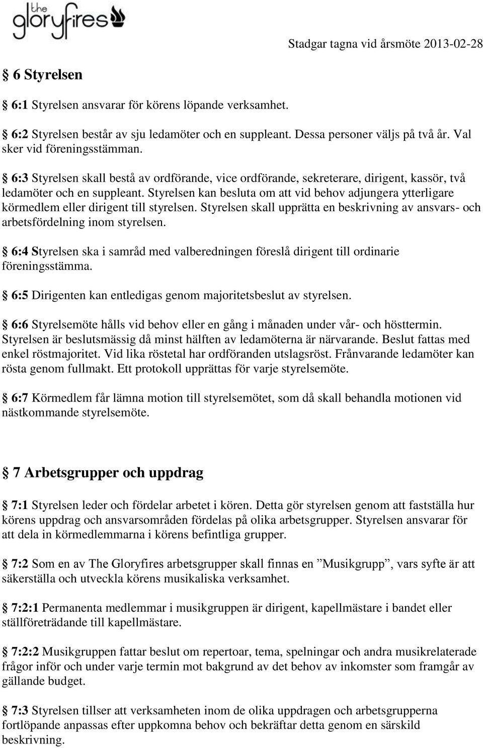 Styrelsen kan besluta om att vid behov adjungera ytterligare körmedlem eller dirigent till styrelsen. Styrelsen skall upprätta en beskrivning av ansvars- och arbetsfördelning inom styrelsen.