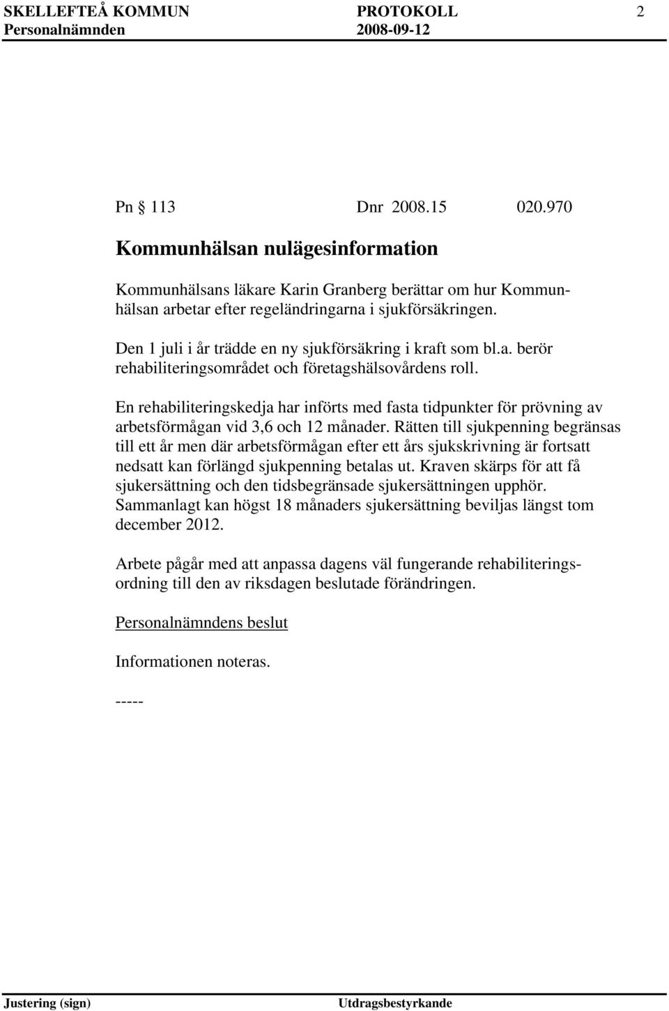 Den 1 juli i år trädde en ny sjukförsäkring i kraft som bl.a. berör rehabiliteringsområdet och företagshälsovårdens roll.