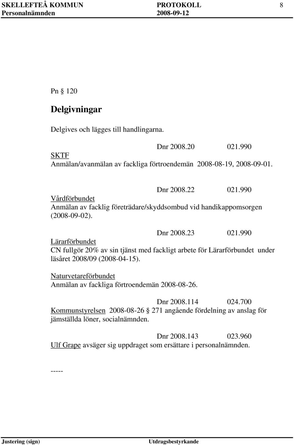 990 Vårdförbundet Anmälan av facklig företrädare/skyddsombud vid handikappomsorgen (2008-09-02). Dnr 2008.23 021.