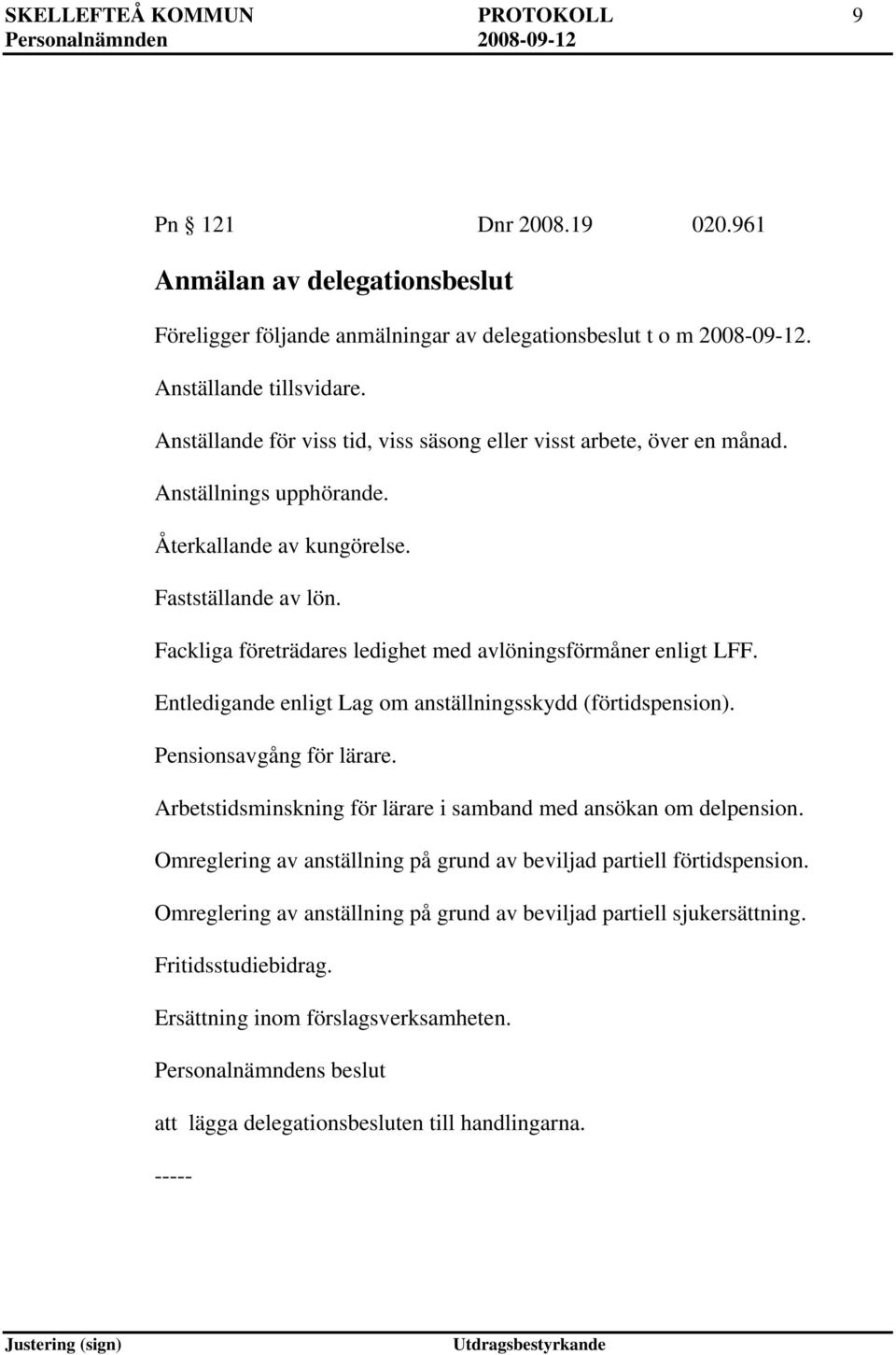 Fackliga företrädares ledighet med avlöningsförmåner enligt LFF. Entledigande enligt Lag om anställningsskydd (förtidspension). Pensionsavgång för lärare.