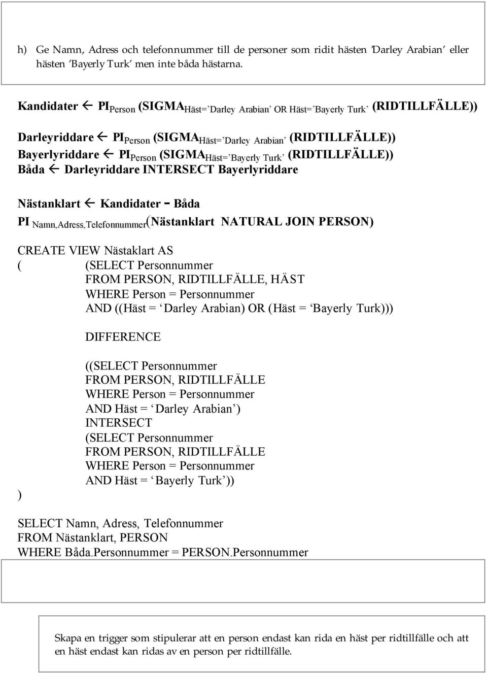 Turk (RIDTILLFÄLLE Båda Darleyriddare INTERSECT Bayerlyriddare Nästanklart Kandidater - Båda PI Namn,Adress,Telefonnummer (Nästanklart NATURAL JOIN PERSON CREATE VIEW Nästaklart AS ( (SELECT