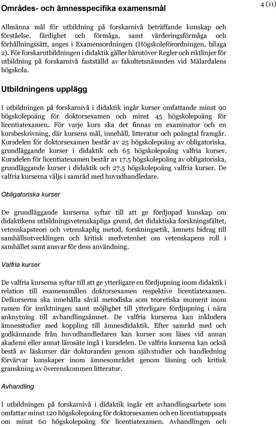 För forskarutbildningen i didaktik gäller härutöver Regler och riktlinjer för utbildning på forskarnivå fastställd av fakultetsnämnden vid Mälardalens högskola.