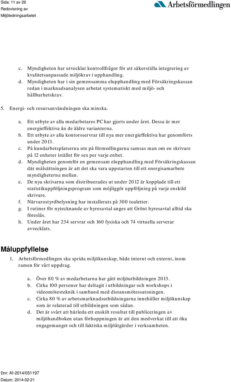 Dessa är mer energieffektiva än de äldre varianterna. b. Ett utbyte av alla kontorsservrar till nya mer energieffektiva har genomförts under 2013. c.
