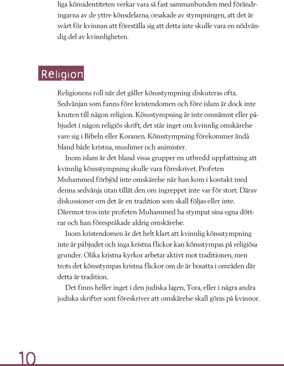 Könsstympning är inte omnämnt eller påbjudet i någon religiös skrift, det står inget om kvinnlig omskärelse vare sig i Bibeln eller Koranen.