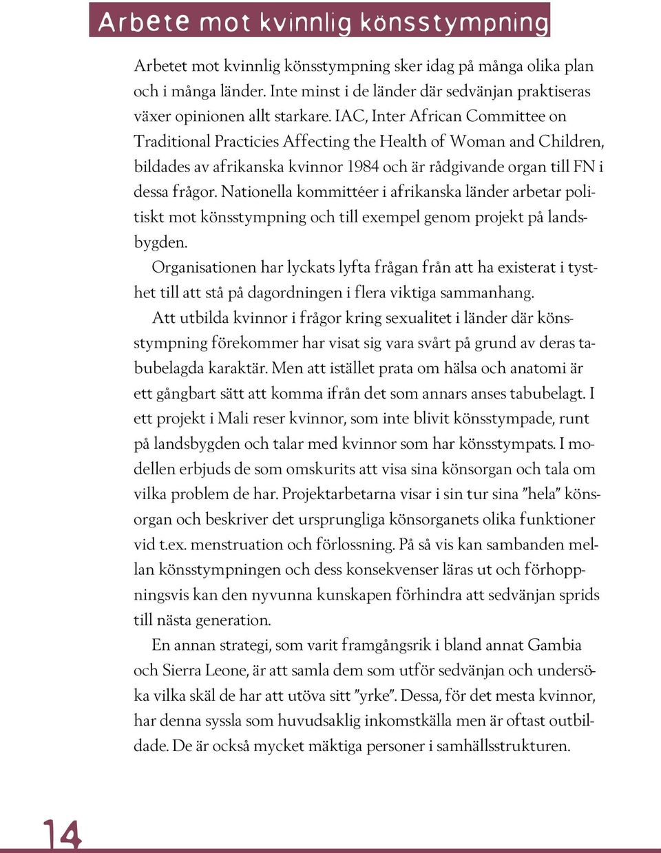 Nationella kommittéer i afrikanska länder arbetar politiskt mot könsstympning och till exempel genom projekt på landsbygden.