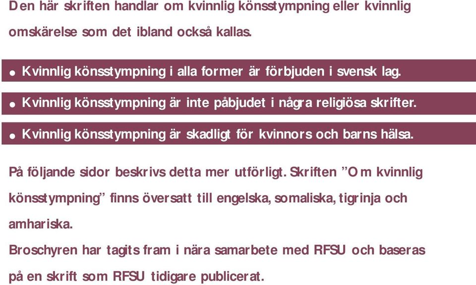 Kvinnlig könsstympning är skadligt för kvinnors och barns hälsa. På följande sidor beskrivs detta mer utförligt.
