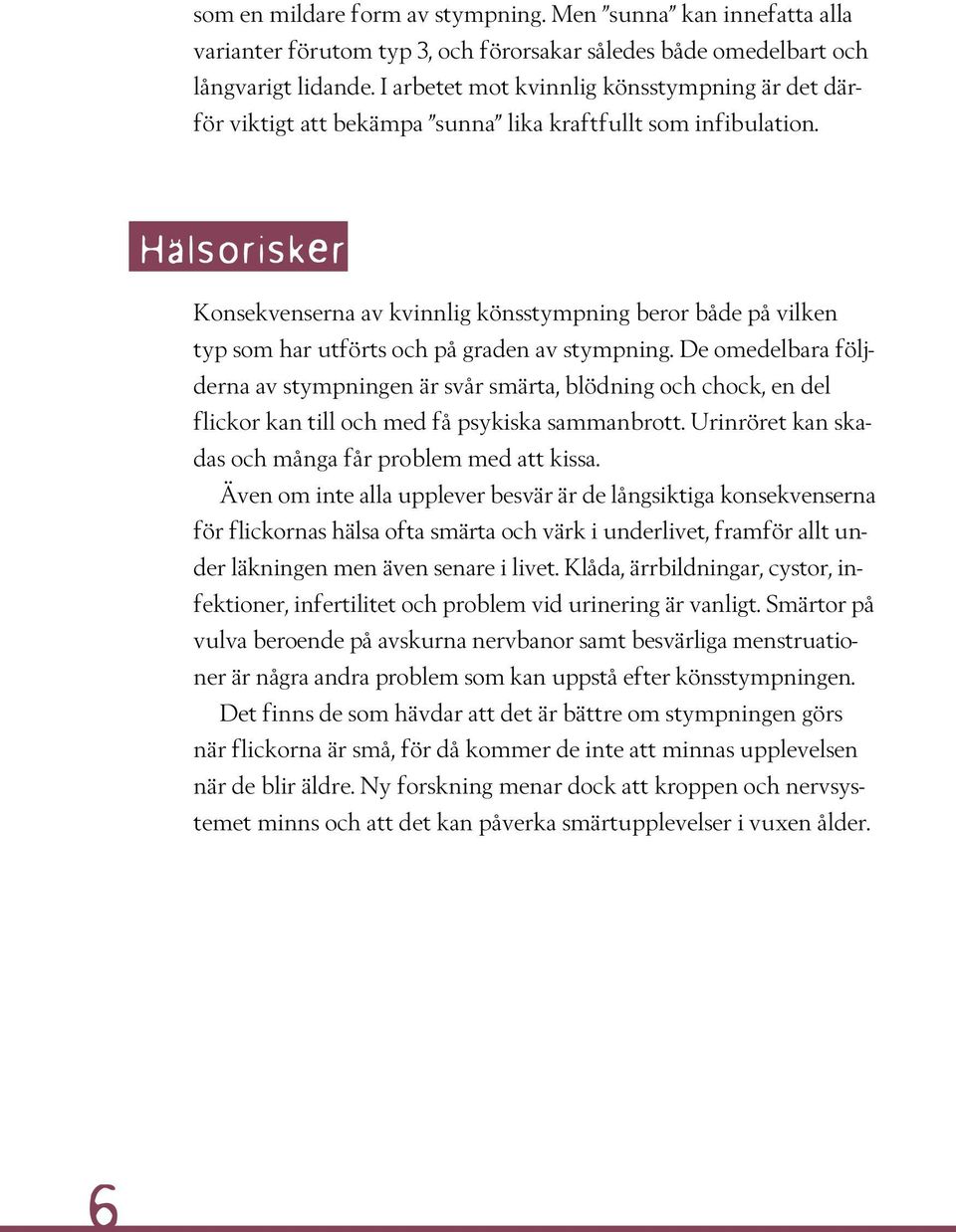 Hälsorisker Konsekvenserna av kvinnlig könsstympning beror både på vilken typ som har utförts och på graden av stympning.