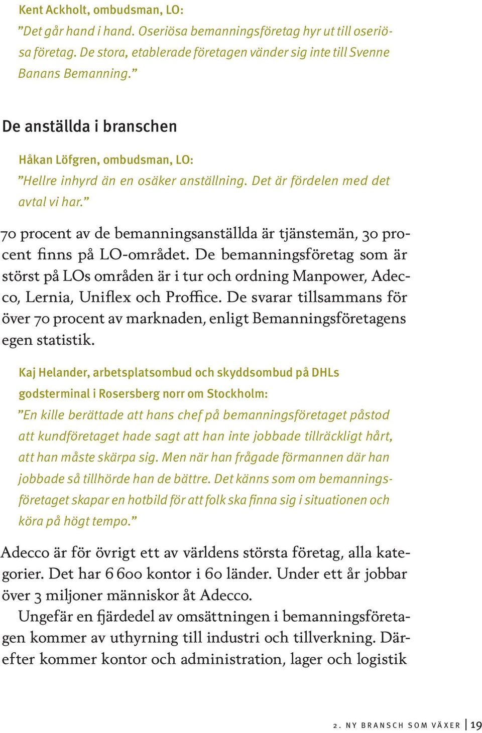 70 procent av de bemanningsanställda är tjänstemän, 30 procent finns på LO-området.