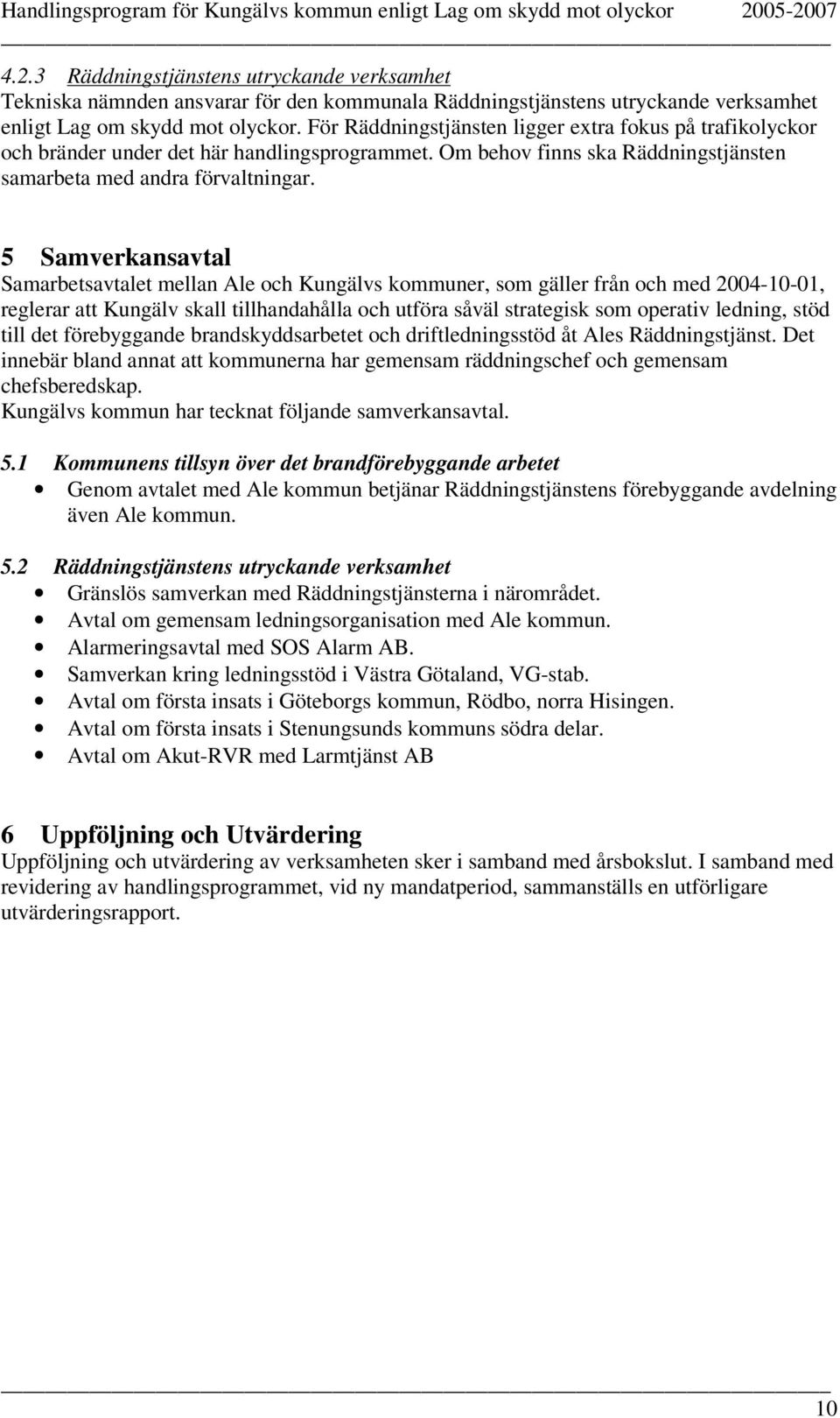 5 Samverkansavtal Samarbetsavtalet mellan Ale och Kungälvs kommuner, som gäller från och med 2004-10-01, reglerar att Kungälv skall tillhandahålla och utföra såväl strategisk som operativ ledning,