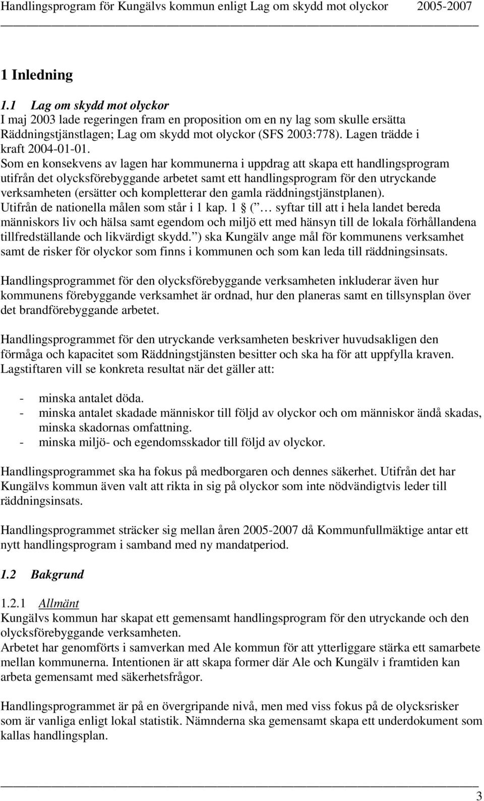 Som en konsekvens av lagen har kommunerna i uppdrag att skapa ett handlingsprogram utifrån det olycksförebyggande arbetet samt ett handlingsprogram för den utryckande verksamheten (ersätter och