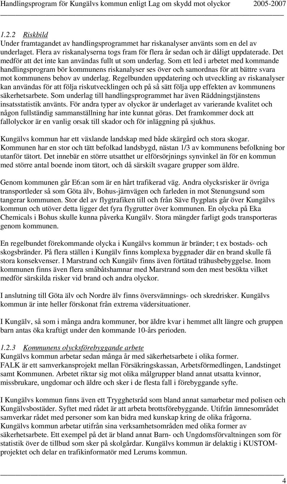 Som ett led i arbetet med kommande handlingsprogram bör kommunens riskanalyser ses över och samordnas för att bättre svara mot kommunens behov av underlag.