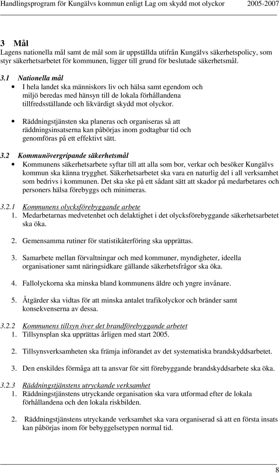 Räddningstjänsten ska planeras och organiseras så att räddningsinsatserna kan påbörjas inom godtagbar tid och genomföras på ett effektivt sätt. 3.